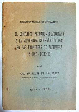 Conflicto peruano – ecuatoriano victoriosa campaña 1941 frontera Zarumilla y Nor Oriente. Felipe de la Barra