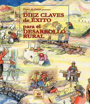 Diez claves de éxito para el desarrollo rural Autor: Pierre de Zutter Editorial(es): Horizonte