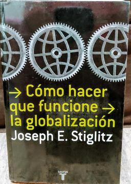 Stiglitz Cómo Hacer Funcionar Globalizac